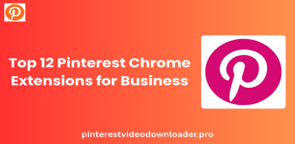 Top 12 Pinterest Chrome Extensions for Business